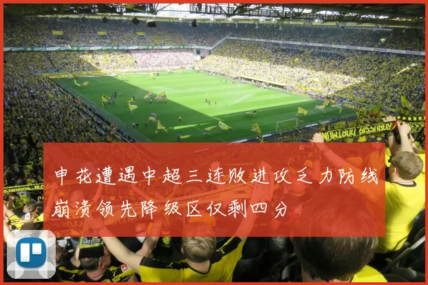 申花遭遇中超三连败进攻乏力防线崩溃领先降级区仅剩四分