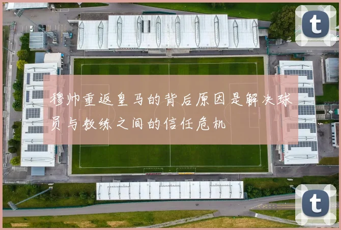 穆帅重返皇马的背后原因是解决球员与教练之间的信任危机
